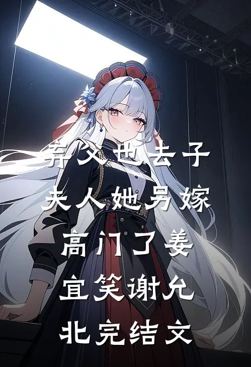 弃父也去子，夫人她另嫁高门了姜宜笑谢允北完结文