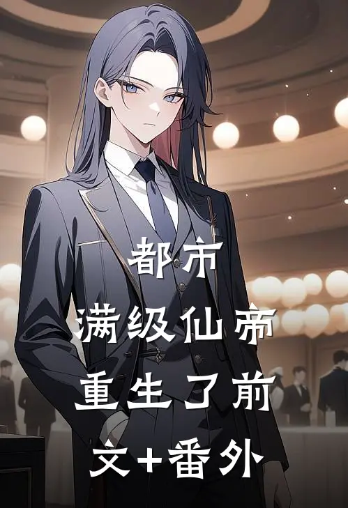 都市：满级仙帝重生了前文+番外