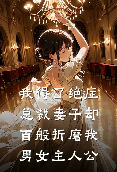 我得了绝症，总裁妻子却百般折磨我男女主人公