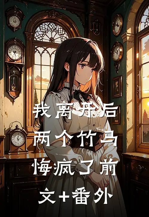 我离开后，两个竹马悔疯了前文+番外