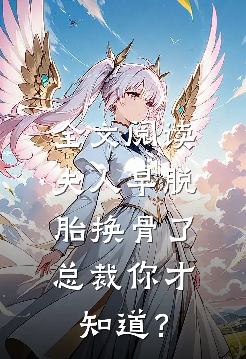 全文阅读夫人早脱胎换骨了，总裁你才知道？