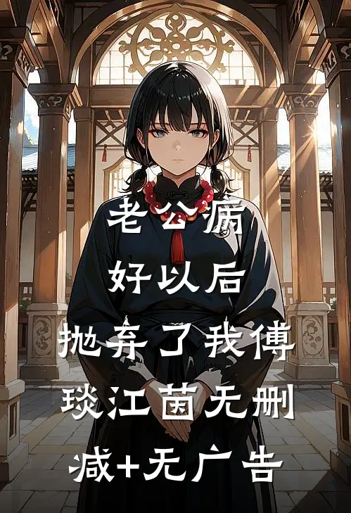 老公病好以后，抛弃了我傅琰江茵无删减+无广告