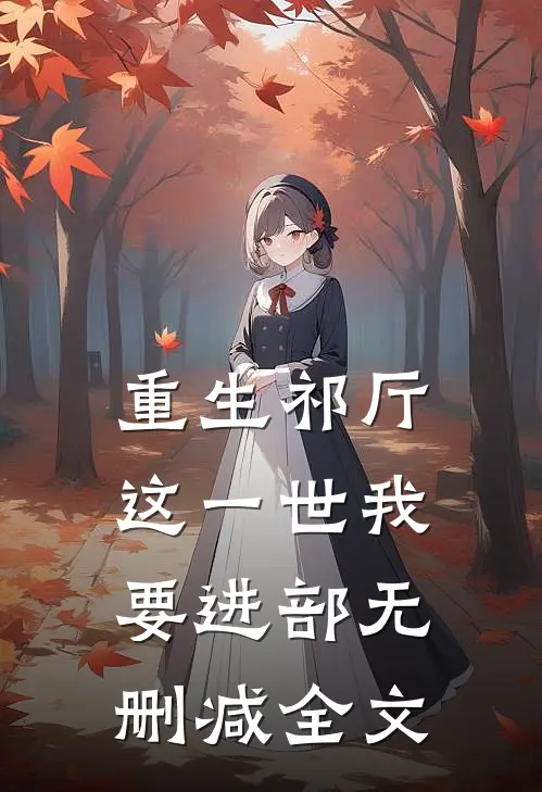 重生祁厅，这一世我要进部无删减全文