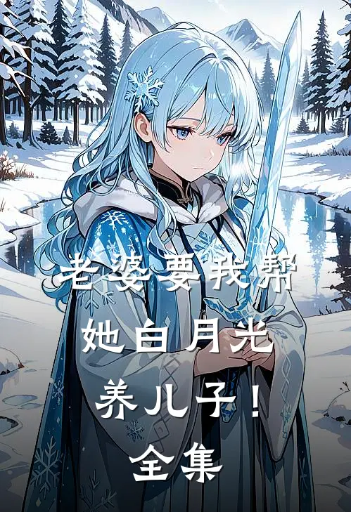 老婆要我帮她白月光养儿子！全集