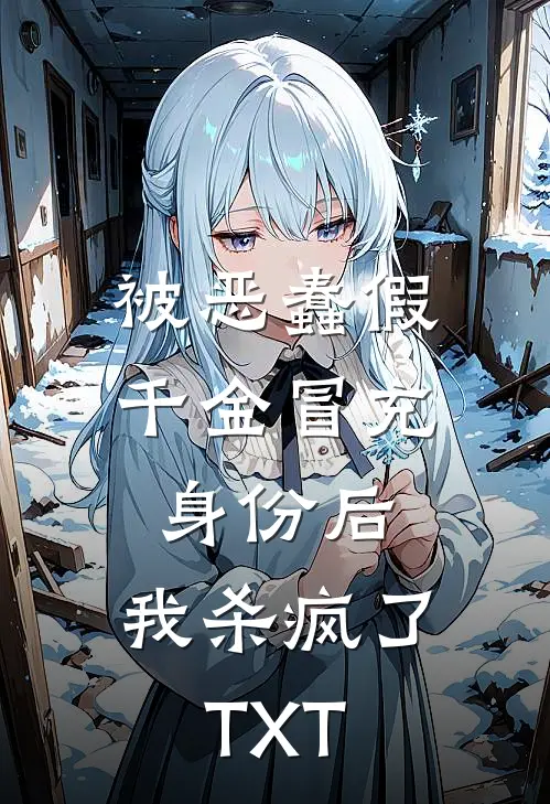 被恶蠢假千金冒充身份后，我杀疯了TXT