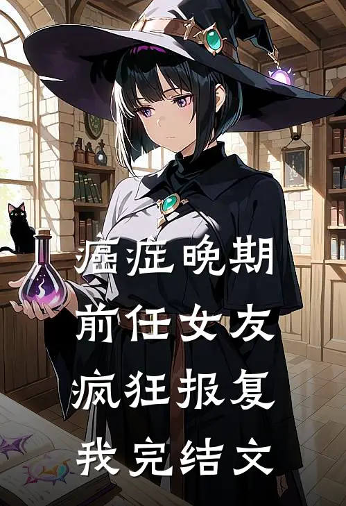癌症晚期，前任女友疯狂报复我完结文