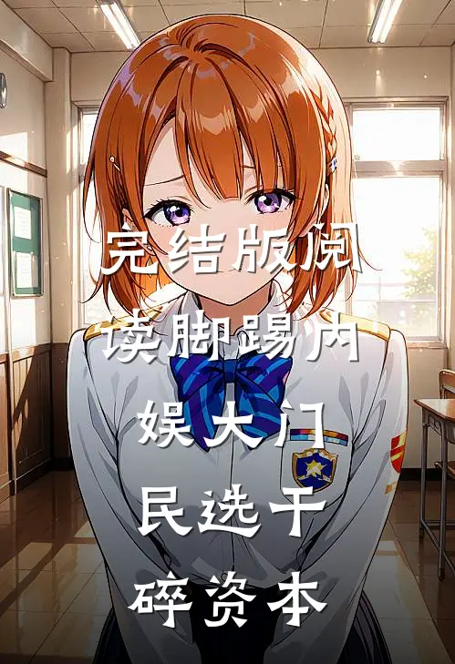 完结版阅读脚踢内娱大门，民选干碎资本
