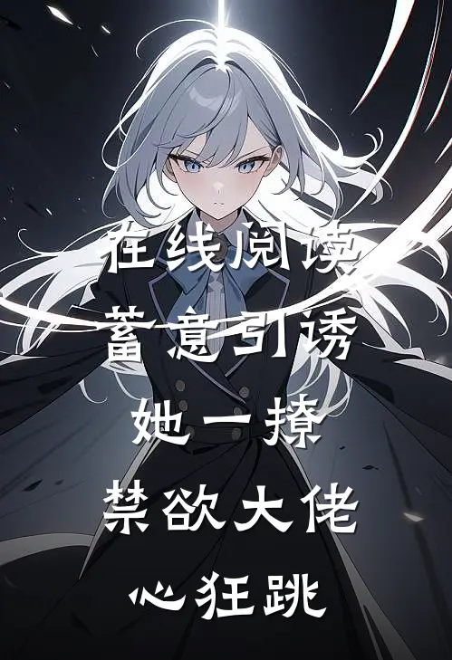 在线阅读蓄意引诱，她一撩，禁欲大佬心狂跳