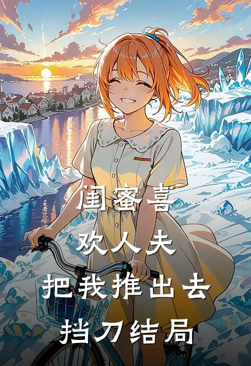 闺蜜喜欢人夫，把我推出去挡刀结局