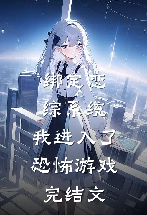 绑定恋综系统，我进入了恐怖游戏完结文