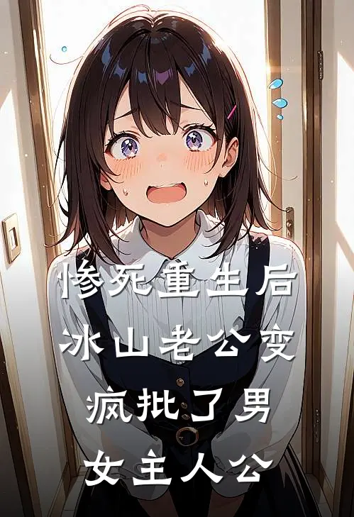 惨死重生后，冰山老公变疯批了男女主人公