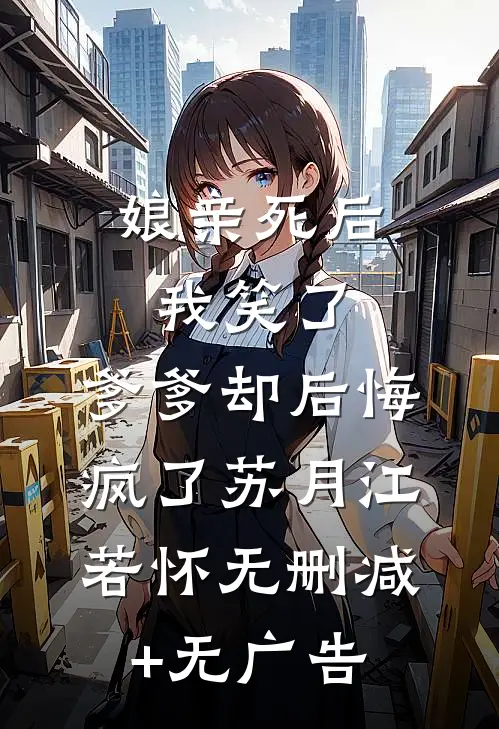 娘亲死后我笑了，爹爹却后悔疯了苏月江若怀无删减+无广告