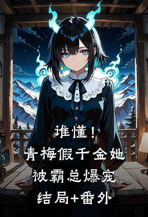 谁懂！青梅假千金她被霸总爆宠结局+番外