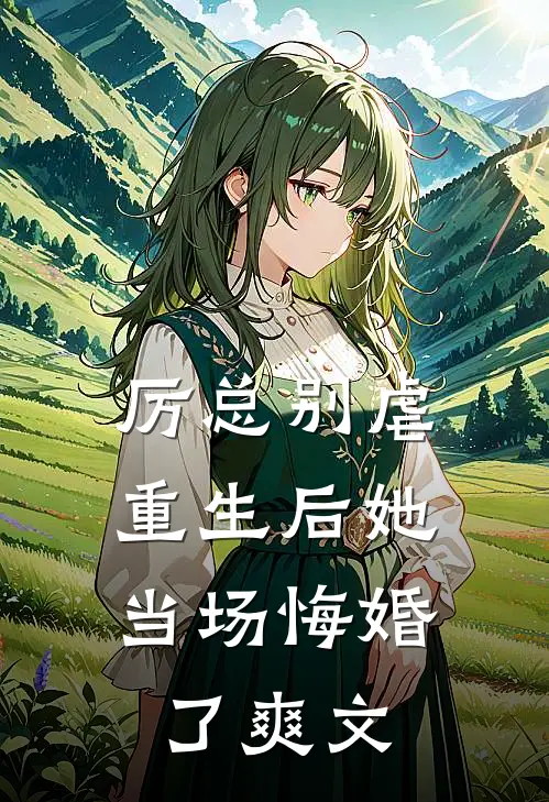 厉总别虐，重生后她当场悔婚了爽文