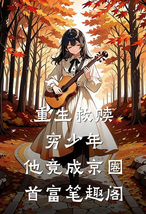 重生救赎穷少年，他竟成京圈首富笔趣阁