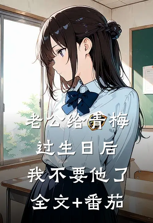 老公给青梅过生日后，我不要他了全文+番茄