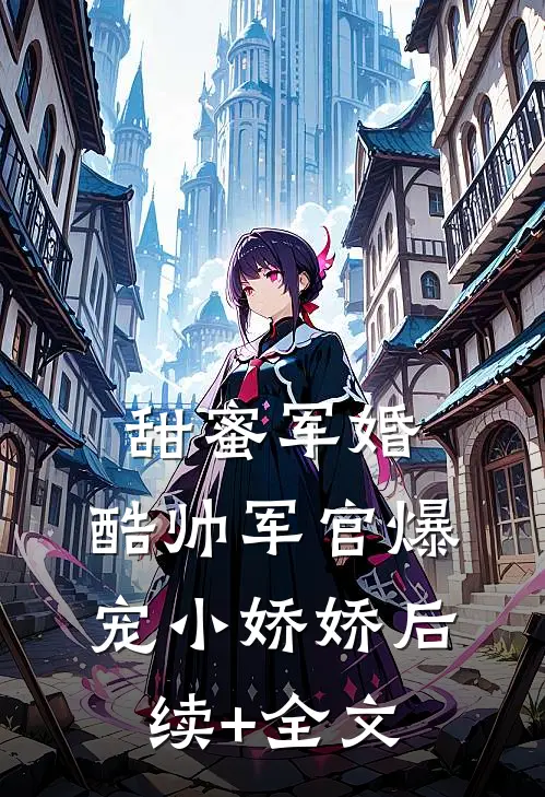 甜蜜军婚，酷帅军官爆宠小娇娇后续+全文