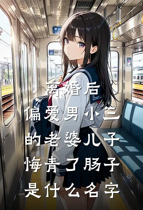 离婚后，偏爱男小三的老婆儿子悔青了肠子是什么名字