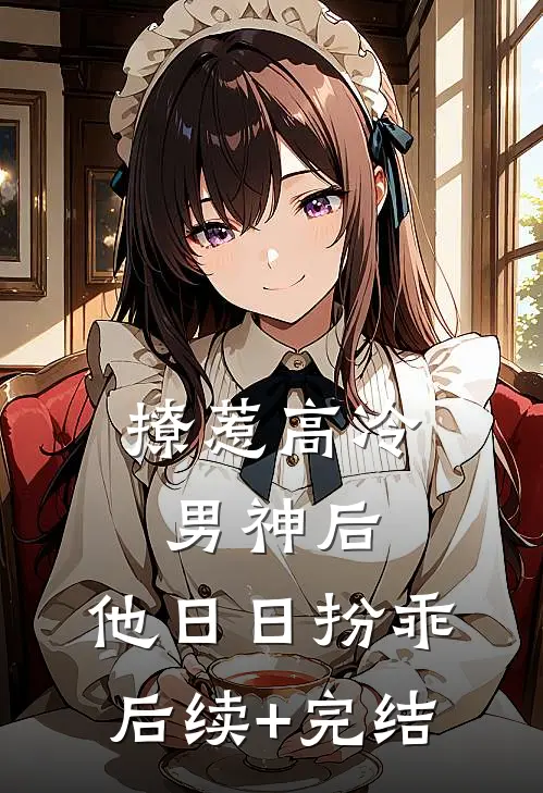 撩惹高冷男神后，他日日扮乖后续+完结