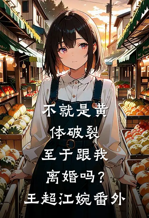 不就是黄体破裂，至于跟我离婚吗？王超江婉番外