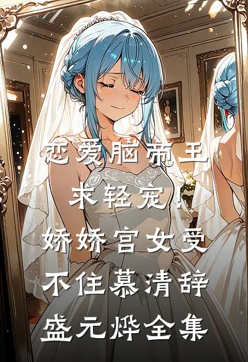 恋爱脑帝王求轻宠！娇娇宫女受不住慕清辞盛元烨全集