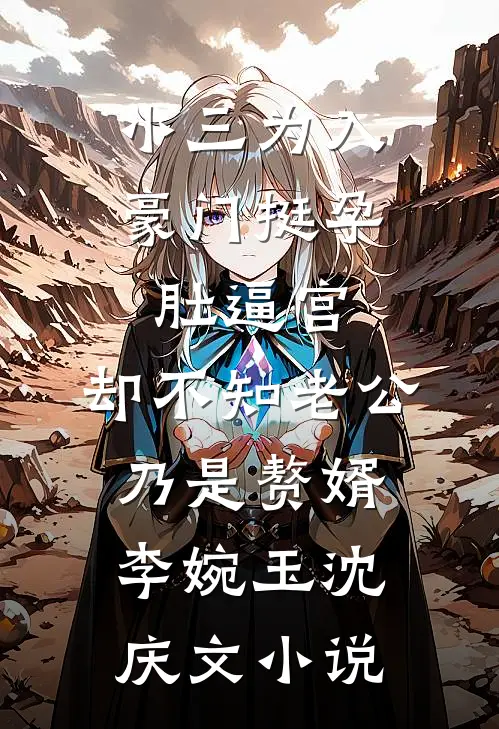 小三为入豪门挺孕肚逼宫，却不知老公乃是赘婿李婉玉沈庆文小说