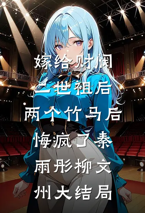 嫁给财阀二世祖后，两个竹马后悔疯了秦雨彤柳文州大结局