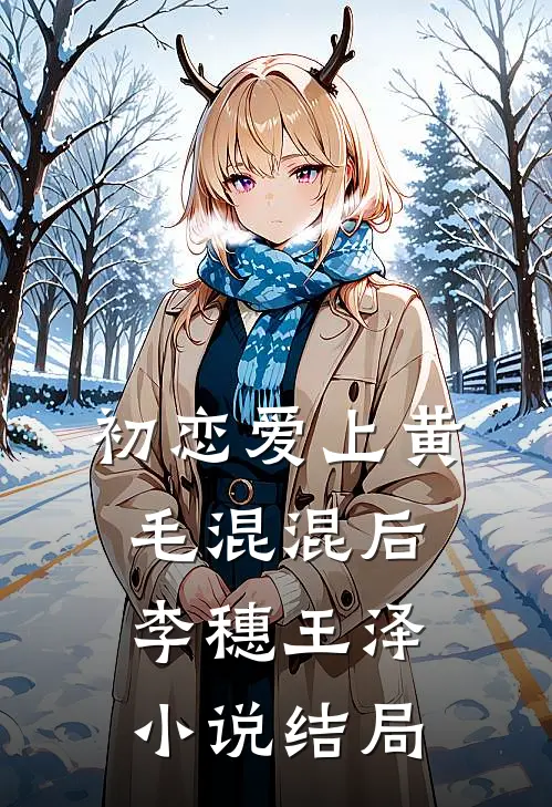 初恋爱上黄毛混混后李穗王泽小说结局