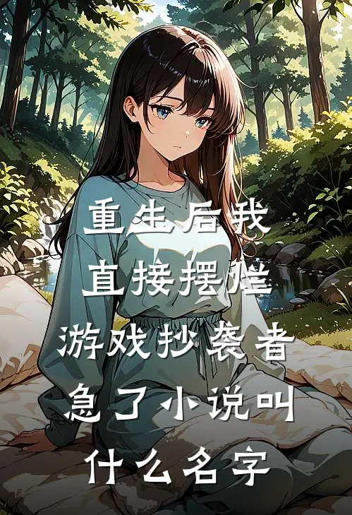重生后我直接摆烂，游戏抄袭者急了小说叫什么名字