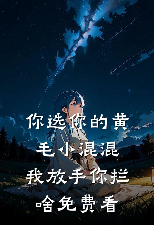 你选你的黄毛小混混，我放手你拦啥免费看
