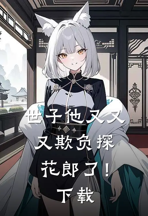 世子他又又又欺负探花郎了！下载
