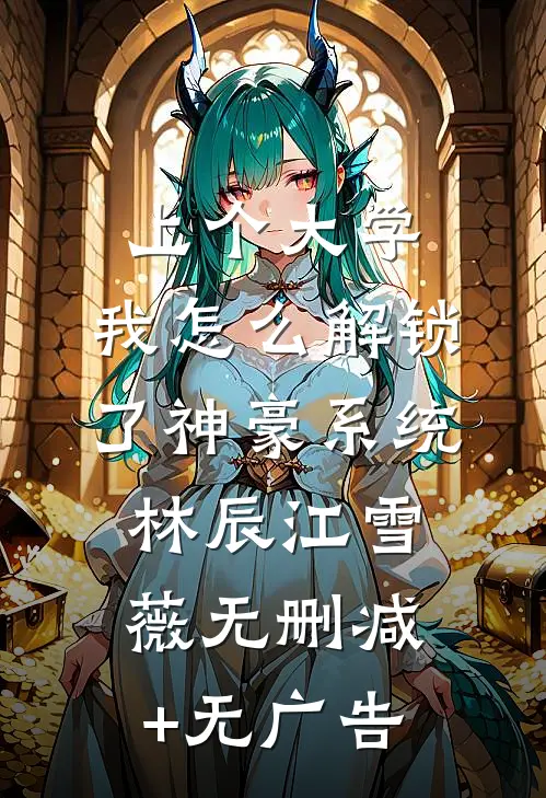 上个大学，我怎么解锁了神豪系统林辰江雪薇无删减+无广告