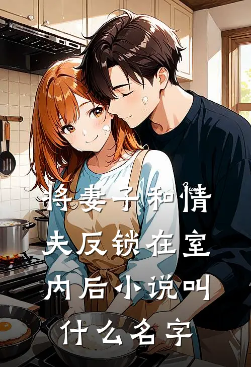 将妻子和情夫反锁在室内后小说叫什么名字