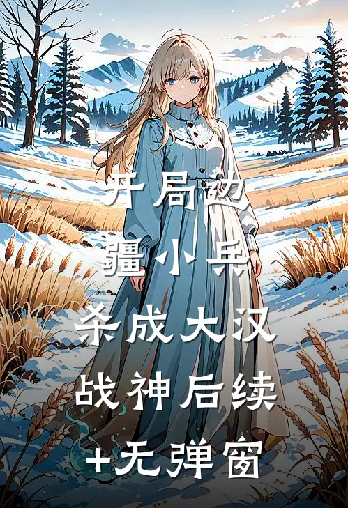开局边疆小兵，杀成大汉战神后续+无弹窗