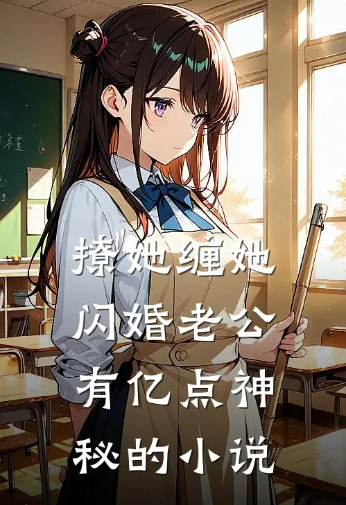 撩她缠她，闪婚老公有亿点神秘的小说