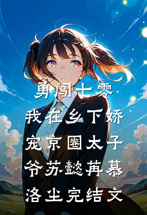 勇闯七零：我在乡下娇宠京圈太子爷苏懿苒慕洛尘完结文