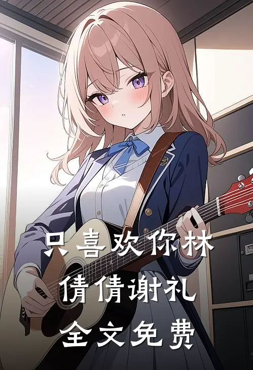 只喜欢你林倩倩谢礼全文免费