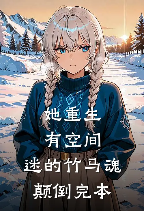 她重生有空间，迷的竹马魂颠倒完本