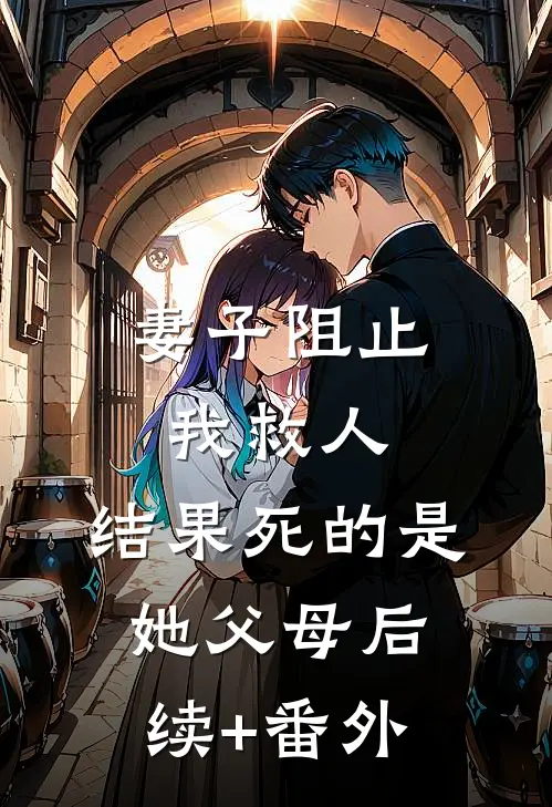妻子阻止我救人，结果死的是她父母后续+番外