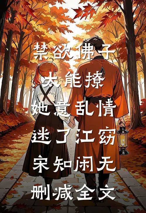 禁欲佛子太能撩，她意乱情迷了江窈宋知闲无删减全文