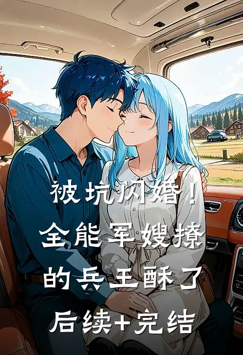 被坑闪婚！全能军嫂撩的兵王酥了后续+完结