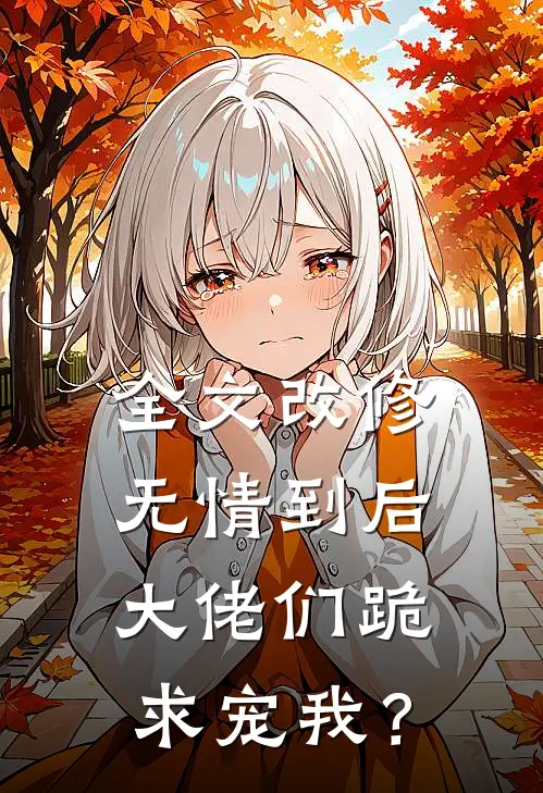 全文改修无情到后，大佬们跪求宠我？