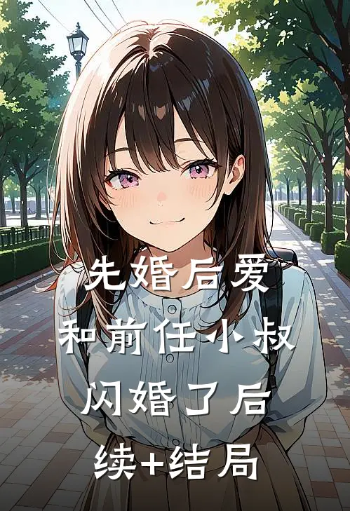 先婚后爱，和前任小叔闪婚了后续+结局