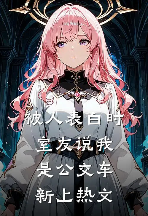 被人表白时，室友说我是公交车新上热文
