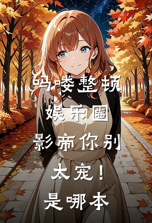 吗喽整顿娱乐圈，影帝你别太宠！是哪本