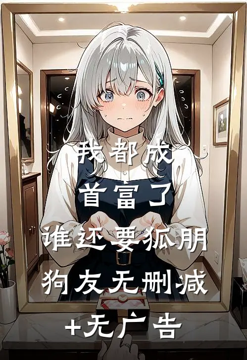 我都成首富了，谁还要狐朋狗友无删减+无广告