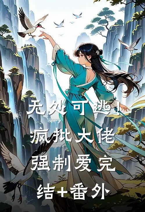 无处可逃！疯批大佬强制爱完结+番外