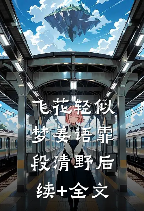 飞花轻似梦姜语霏段清野后续+全文