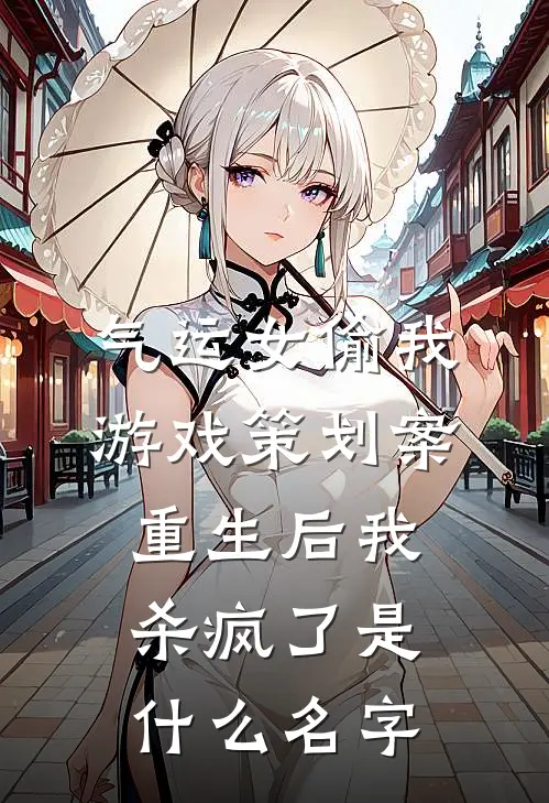 气运女偷我游戏策划案，重生后我杀疯了是什么名字