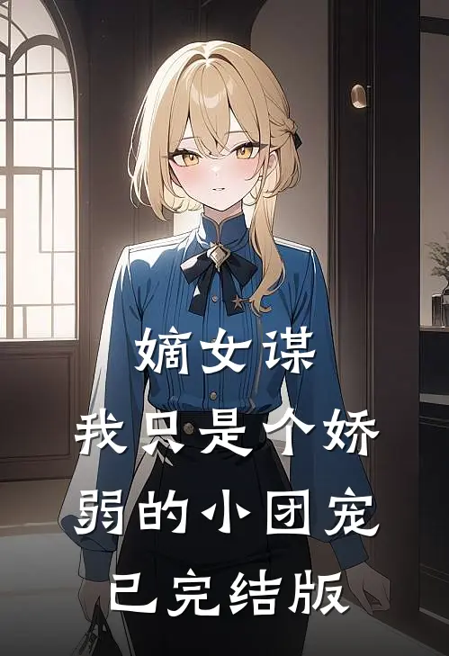 嫡女谋：我只是个娇弱的小团宠已完结版